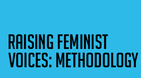 Raising Feminist Voices: Methodology